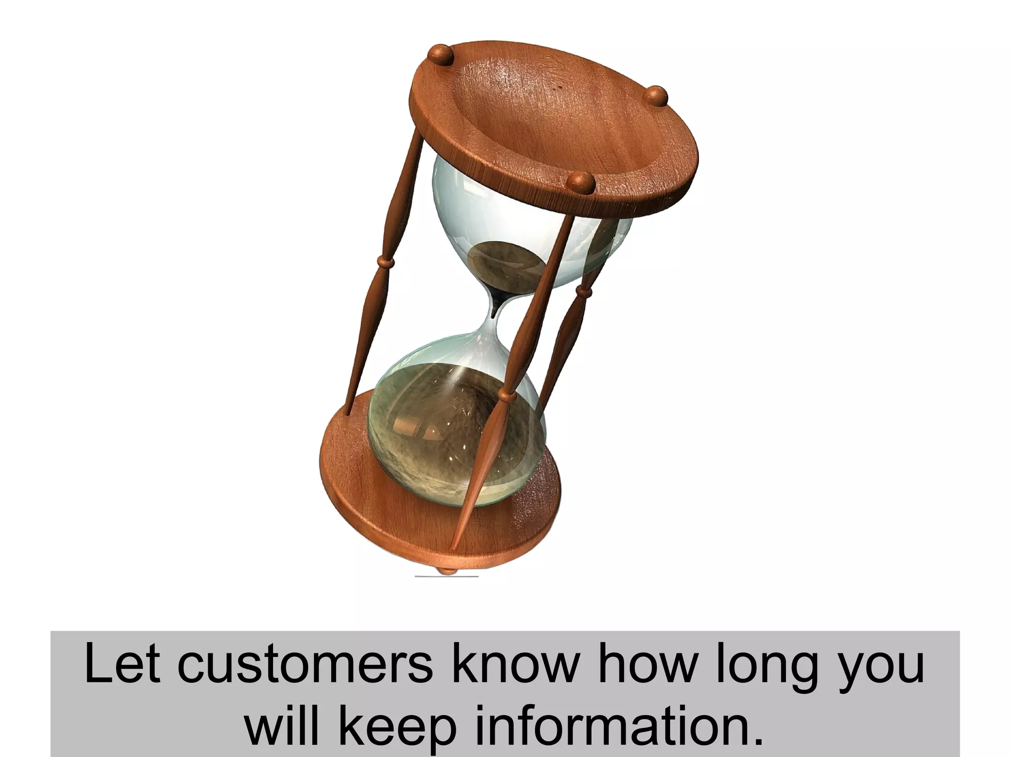 Let customers know how long you
      will keep information.
 