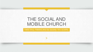THE SOCIAL AND
MOBILE CHURCH
TWEETING, PINNING AND BLOGGING THE GOSPEL
 