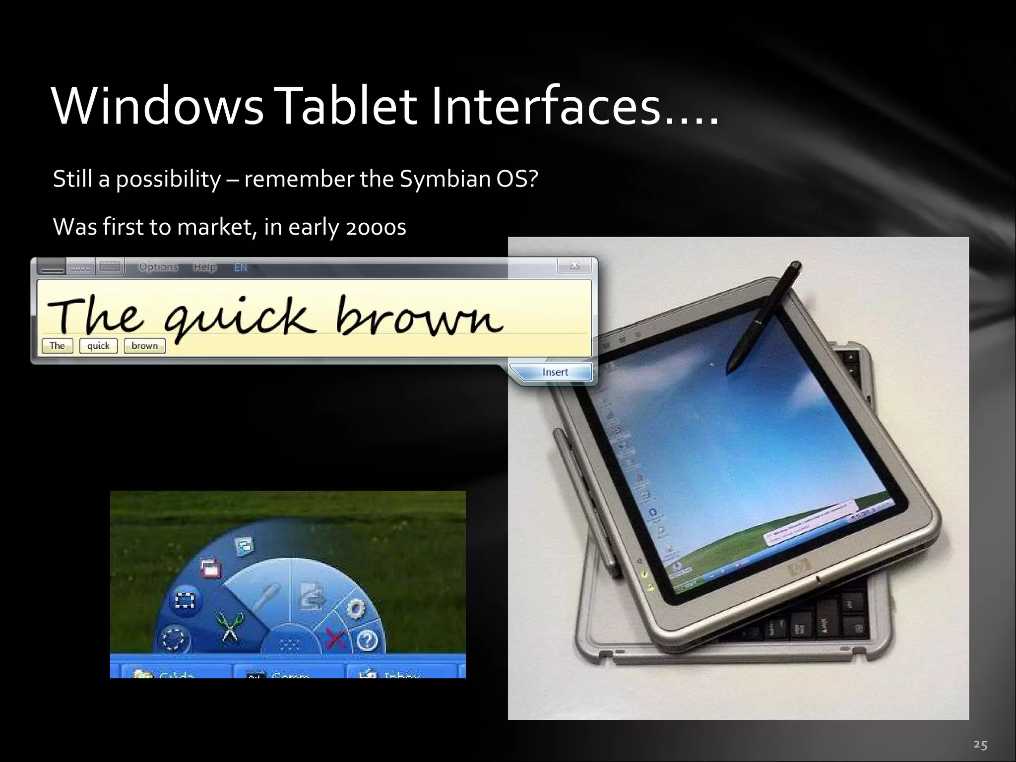 Windows Tablet Interfaces…. Still a possibility – remember the Symbian OS? Was first to market, in early 2000s  