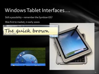 Windows Tablet Interfaces…. Still a possibility – remember the Symbian OS? Was first to market, in early 2000s  