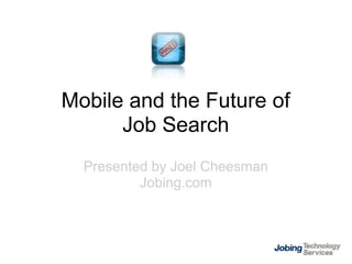 Mobile and the Future of
      Job Search
  Presented by Joel Cheesman
          Jobing.com
 