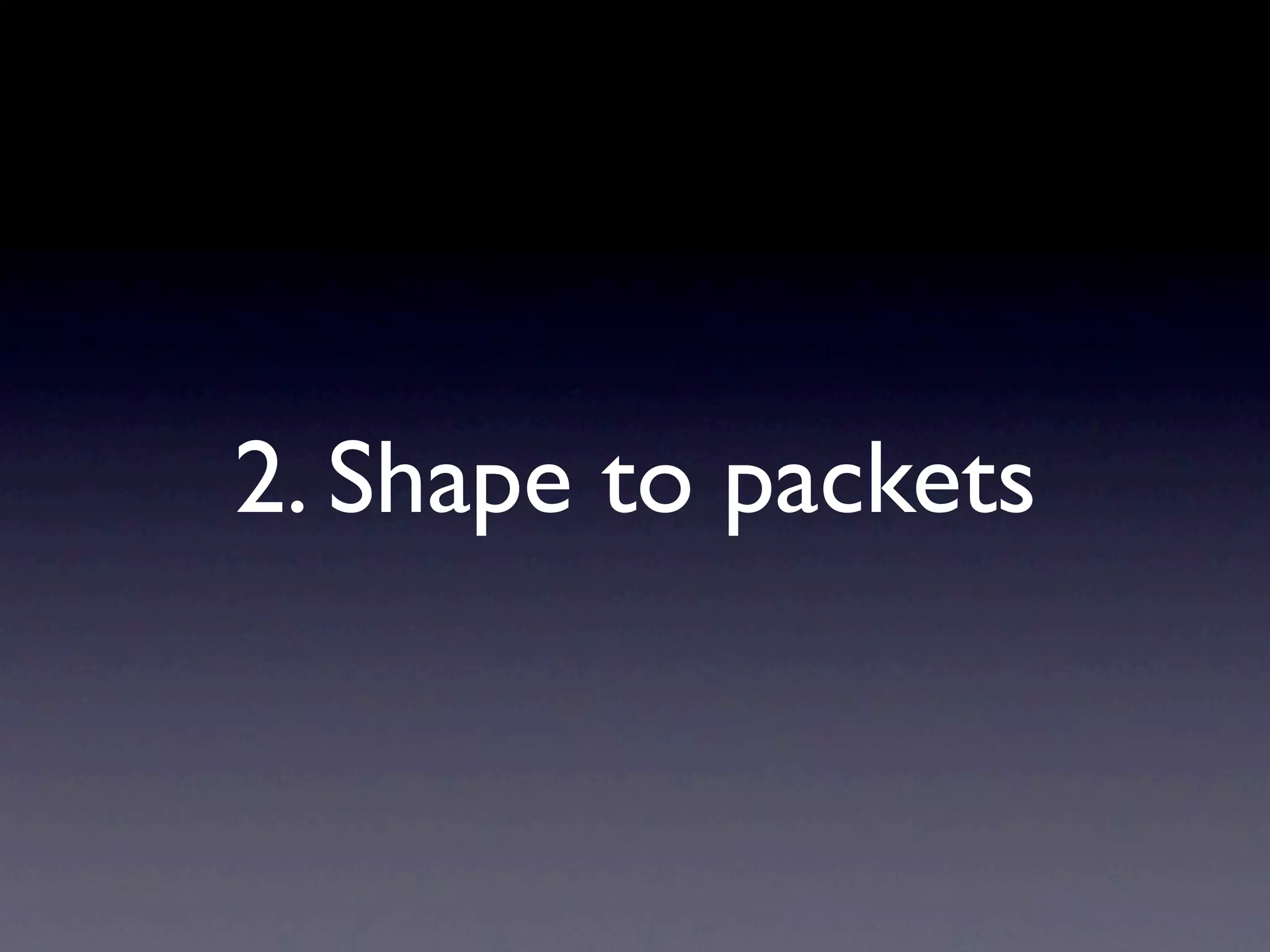 2. Shape to packets
 