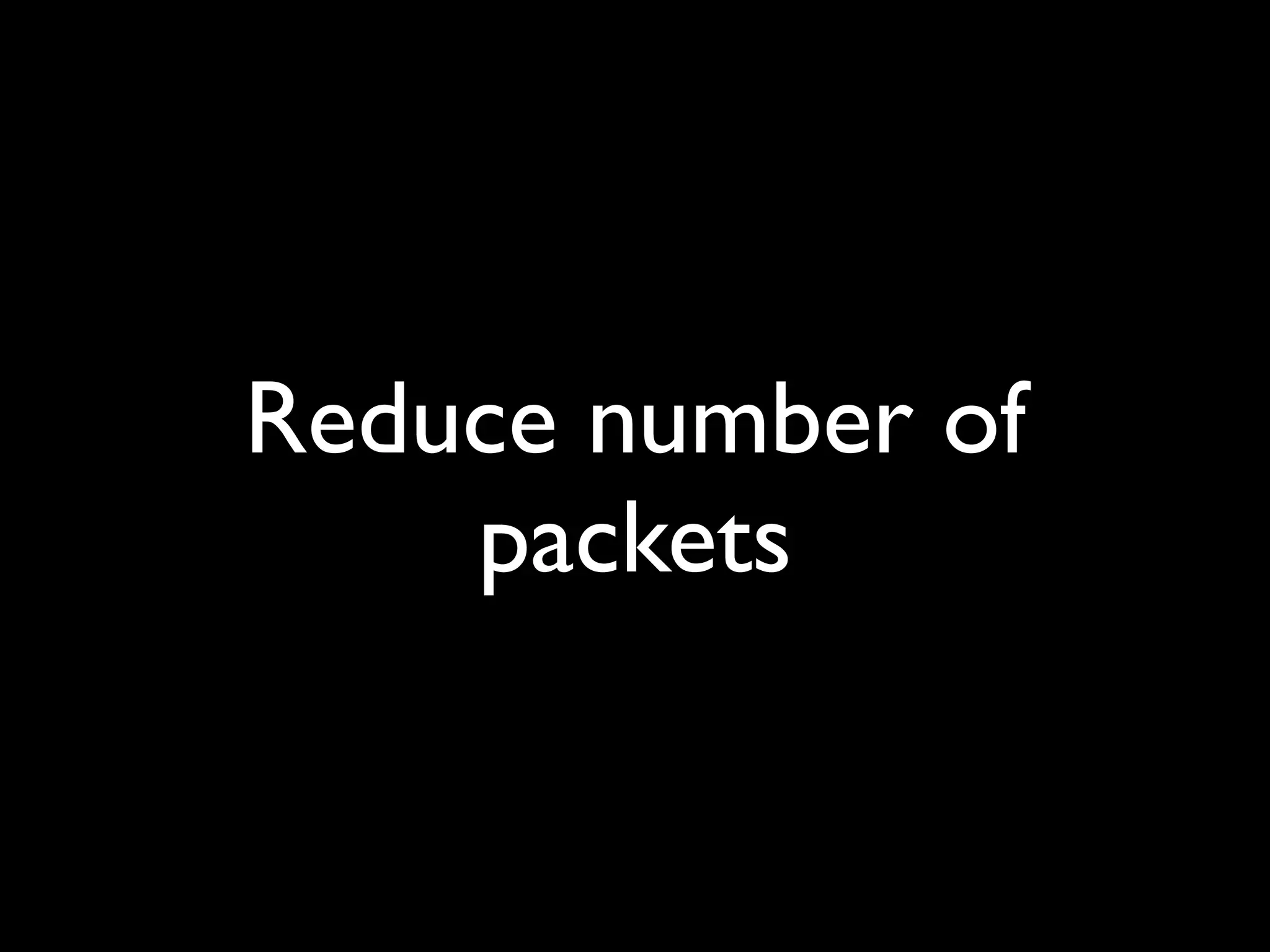 Reduce number of
    packets
 