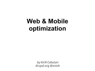 Web & Mobile
optimization




   by Kirill Cebotari
  drupal.org @oresh
 