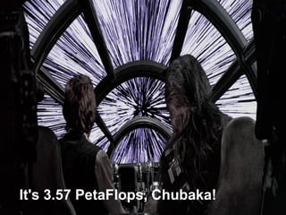 It's 3.57 PetaFlops, Chubaka!
 