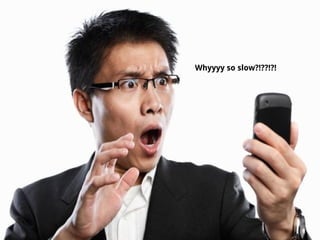 Whyyyy so slow?!??!?!
 