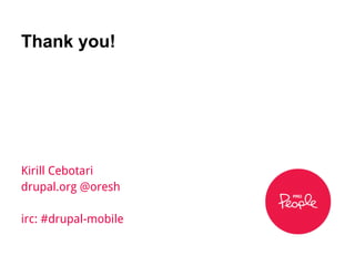 Thank you!




Kirill Cebotari
drupal.org @oresh

irc: #drupal-mobile
 