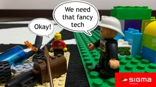 We need
that fancy
techOkay!
 