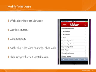 Mobile Web Apps



I Webseite mit einem Viewport


I Größere Buttons


I Gute Usability


I Nicht alle Hardware Features, aber viele


I Eher für spezifische Geräteklassen



                                             Mayflower GmbH I 15
 