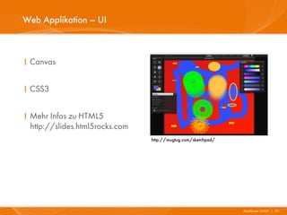 Web Applikation – UI



I Canvas


I CSS3


I Mehr Infos zu HTML5
  http://slides.html5rocks.com
                                 http://mugtug.com/sketchpad/




                                                                Mayflower GmbH I 20
 