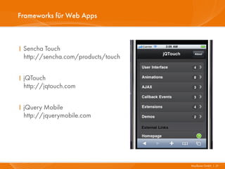 Frameworks für Web Apps



I Sencha Touch
  http://sencha.com/products/touch


I jQTouch
  http://jqtouch.com


I jQuery Mobile
  http://jquerymobile.com




                                     Mayflower GmbH I 21
 