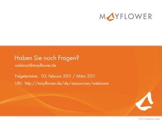 Haben Sie noch Fragen?
webinar@mayflower.de

Folgetermine: 03. Februar 201 / März 201
                             1          1
URL: http://mayflower.de/de/ressourcen/webinare




                                                  © 2010 Mayflower GmbH
 