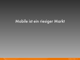 Mobile ist ein riesiger Markt




                                Mayflower GmbH I 2
 