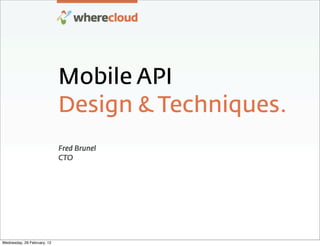 Mobile API
                             Design & Techniques.
                             Fred Brunel
                             CTO




Wednesday, 29 February, 12
 