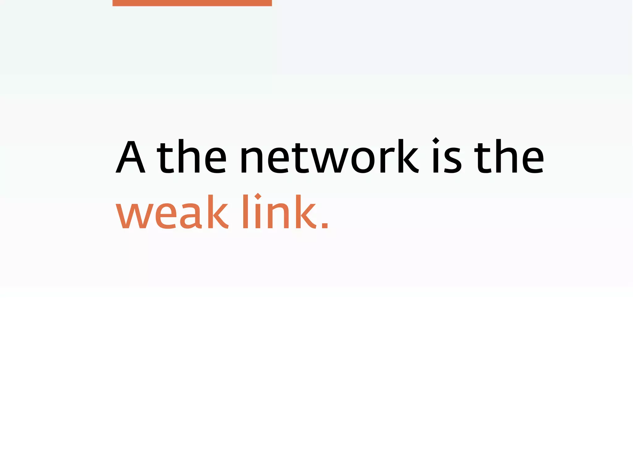 A the network is the
weak link.
 