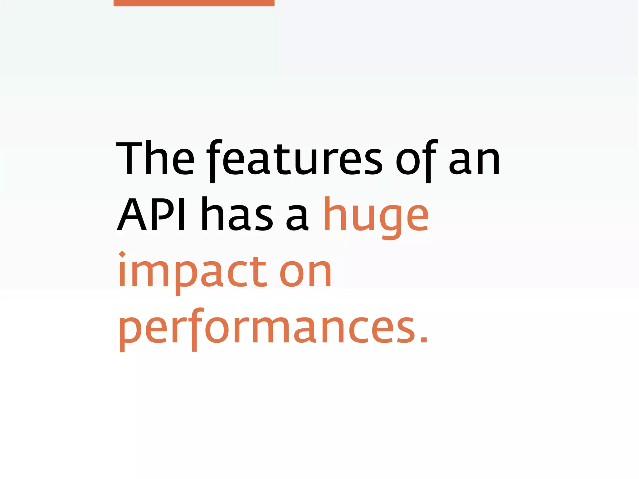 The features of an
API has a huge
impact on
performances.
 