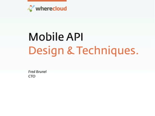 Mobile API
Design & Techniques.
Fred Brunel
CTO
 