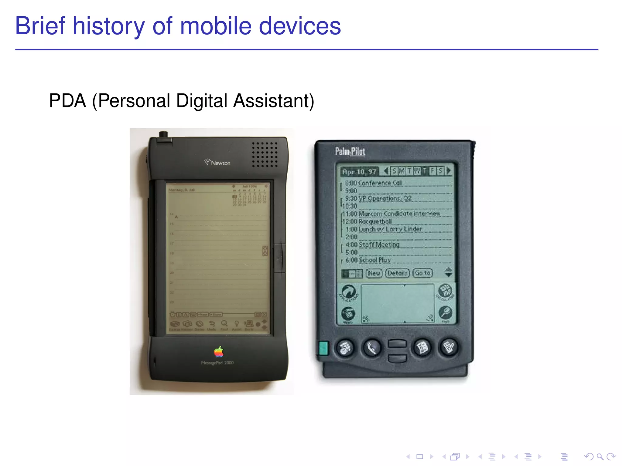 Brief history of mobile devices

   PDA (Personal Digital Assistant)
 