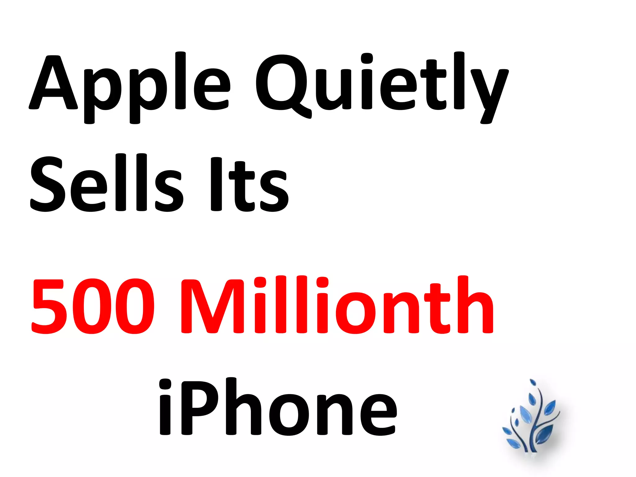 Apple Quietly
Sells Its
500 Millionth
iPhone
 
