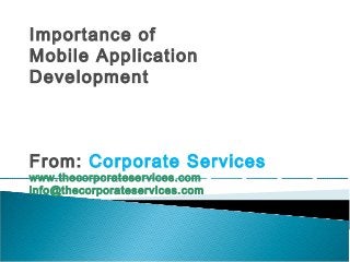 Importance of
Mobile Application
Development
From: Corporate Services
www.thecorporateservices.com
info@thecorporateservices.com
 