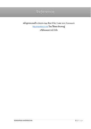 NONGKRAN KHOMWICHAI 31 | P a g e
หลักสูตรอบรมสร้าง Mobile App ด้วย HTML 5 และ Ionic Framework
http://nextflow.in.th/ โดย โค๊ชพล ธีรเศรษฐ์
บริษัทแอมอราวน์ จากัด
Reference
 