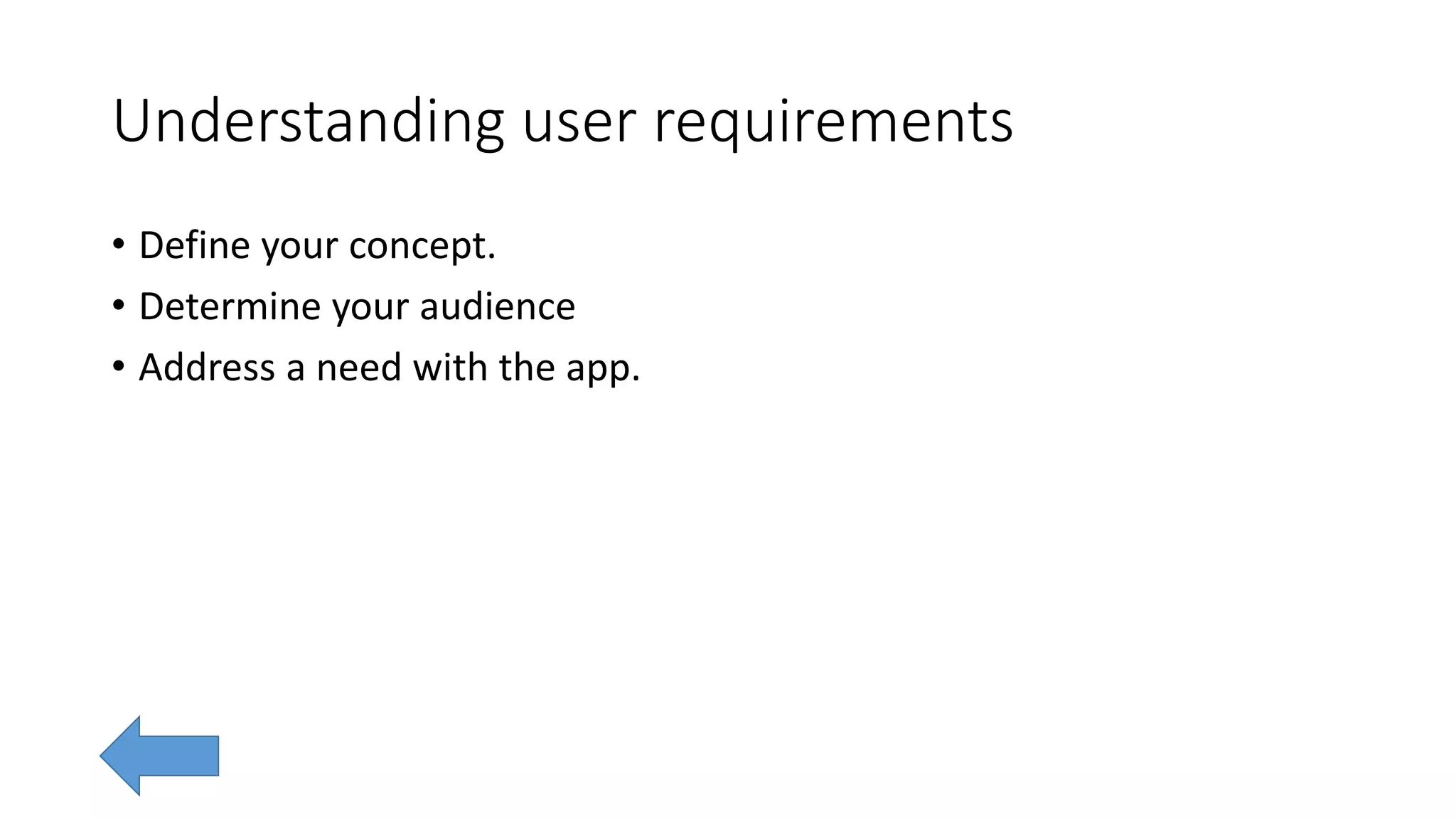 Understanding user requirements
• Define your concept.
• Determine your audience
• Address a need with the app.
 