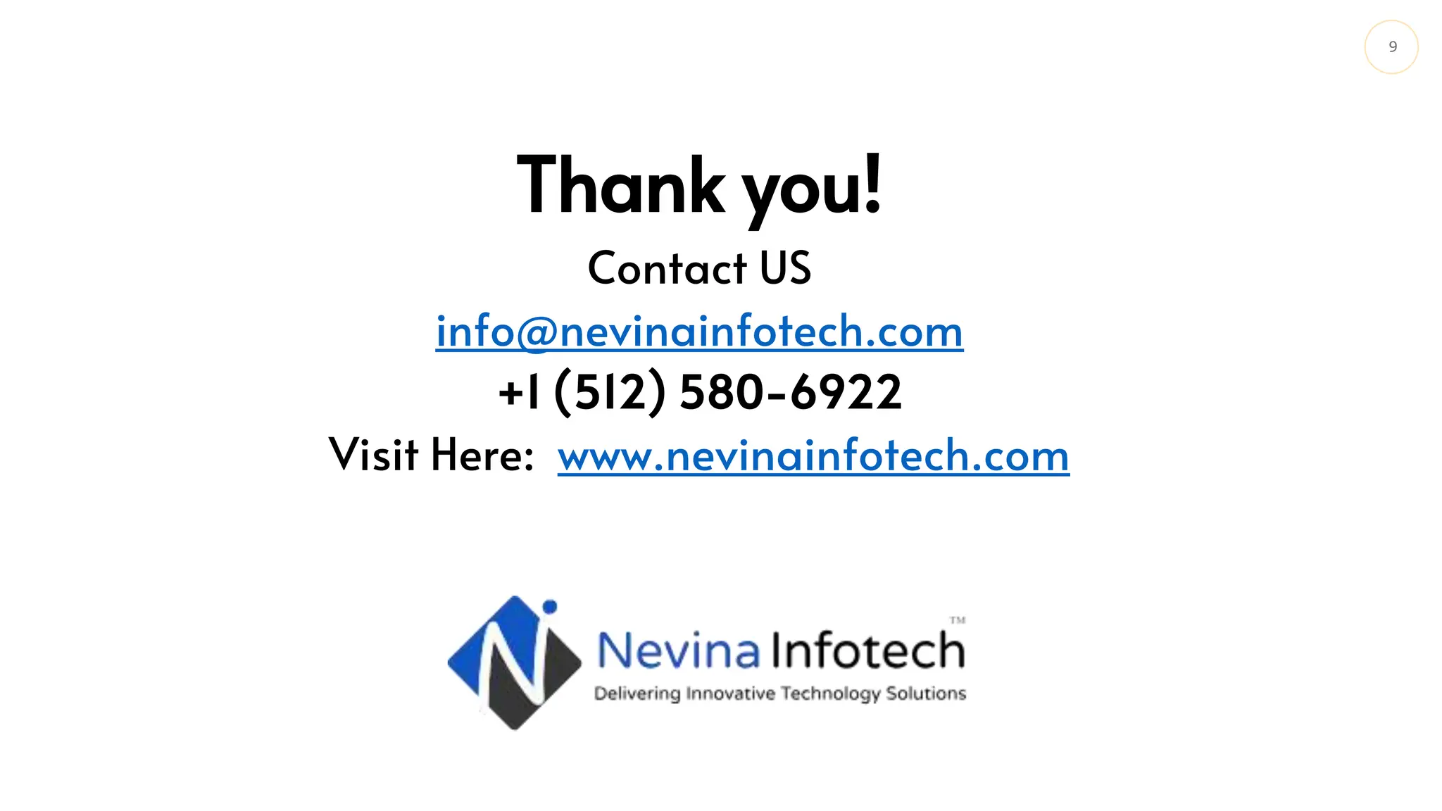 9
Thank you!
Contact US
info@nevinainfotech.com
+1 (512) 580-6922
Visit Here: www.nevinainfotech.com
 
