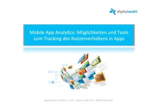Mobile	
  App	
  Analy-cs:	
  Möglichkeiten	
  und	
  Tools	
  
zum	
  Tracking	
  des	
  Nutzerverhaltens	
  in	
  Apps	
  
digitalmobil	
  GmbH	
  &	
  Co.	
  KG	
  –	
  Bayerstraße	
  16a	
  –	
  80335	
  München	
  
 