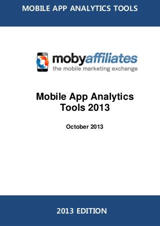 MOBILE APP ANALYTICS TOOLS

Mobile App Analytics
Tools 2013
October 2013

2013 EDITION

 