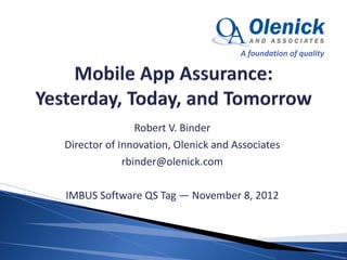 A foundation of quality




                Robert V. Binder
Director of Innovation, Olenick and Associates
             rbinder@olenick.com

IMBUS Software QS Tag — November 8, 2012
 