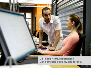 Do I need HTML experience?
Can someone build my app for me?
 