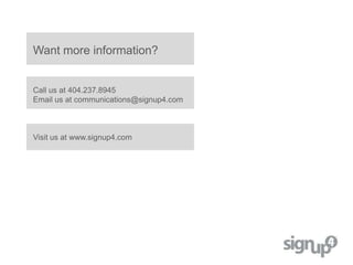 Want more information?


Call us at 404.237.8945
Email us at communications@signup4.com



Visit us at www.signup4.com
 