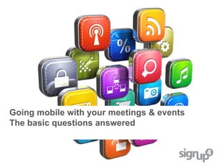 Going mobile with your meetings & events
The basic questions answered
 