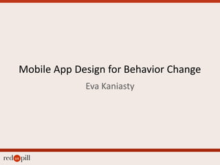Mobile App Design for Behavior Change Eva Kaniasty 