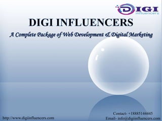 http://www.digiinfluencers.com
Contact- +18885144445
Email- info@digiinfluencers.com
A Complete Package of Web Development & Digital Marketing
 