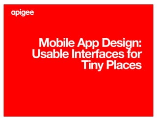Mobile App Design:
Usable Interfaces for
Tiny Places
 