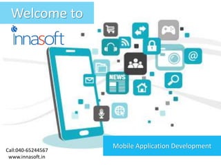 Welcome to
Mobile Application Development
Call:040-65244567
www.innasoft.in
 