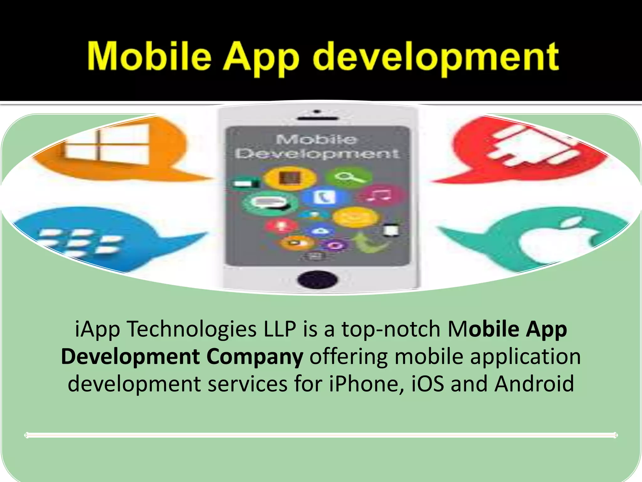 iApp Technologies LLP is a top-notch Mobile App
Development Company offering mobile application
development services for iPhone, iOS and Android