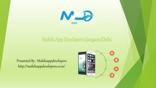 Mobile App Developers Gurgaon/Delhi
Presented By : Mobileappdevelopers
http://mobileappdevelopers.co.in/
 