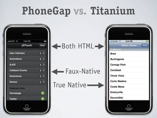 PhoneGap vs. Titanium


       Both HTML


         Faux-Native
     True Native
 