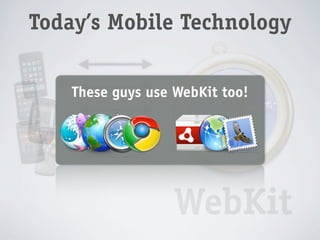Today’s Mobile Technology


    These guys use WebKit too!




                   WebKit
 