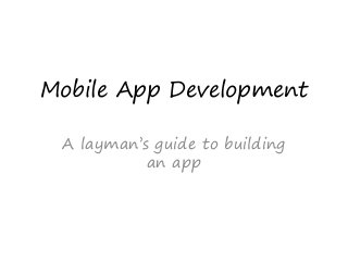 Mobile App Development 
A layman’s guide to building 
an app 
 