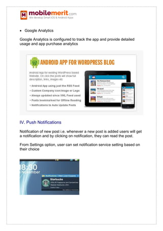  Google Analytics
Google Analytics is configured to track the app and provide detailed
usage and app purchase analytics
IV. Push Notifications
Notification of new post i.e. whenever a new post is added users will get
a notification and by clicking on notification, they can read the post.
From Settings option, user can set notification service setting based on
their choice
 