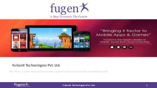 FuGenX Technologies Pvt. Ltd. 1
A Step Towards The Future
fugen
You have a great idea and we have a great team so let’s make something great
FuGenX Technologies Pvt. Ltd.
 