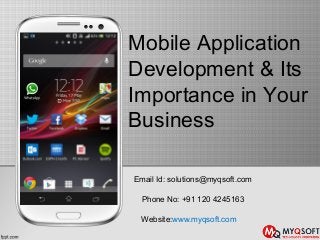 Mobile Application
Development & Its
Importance in Your
Business
Email Id: solutions@myqsoft.com
Phone No: +91 120 4245163
Website:www.myqsoft.com
 