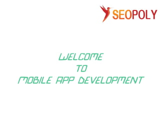 Welcome
To
Mobile App Development
 