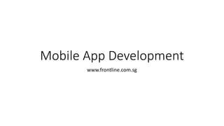 Mobile App Development
www.frontline.com.sg
 