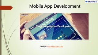 Mobile App Development
Email id : contact@trawex.com
 