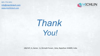 Thank
You!
www.mechlintech.com
805-776-3451
info@mechlintech.com
146/147, A, Sector - A, Shrinath Puram , Kota, Rajasthan 324009, India
 