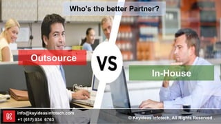 Who's the better Partner?
In-House
Outsource
info@keyideasinfotech.com
+1 (617) 934 6763 © Keyideas Infotech, All Rights Reserved
 